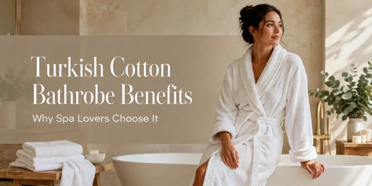 Turkish Cotton Bathrobe Benefits: Why Spa Lovers Choose It