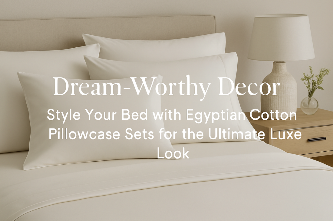 Dream-Worthy Decor: Style Your Bed with Egyptian Cotton Pillowcase Sets for the Ultimate Luxe Look